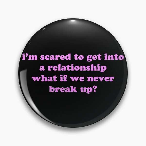 Item preview, I’m Scared to Get Into a Relationship What If We Never Break Up Funny Quote designed and sold by JVLIETTA.