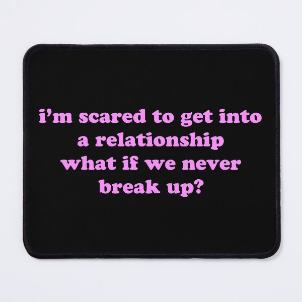 Item preview, I’m Scared to Get Into a Relationship What If We Never Break Up Funny Quote designed and sold by JVLIETTA.