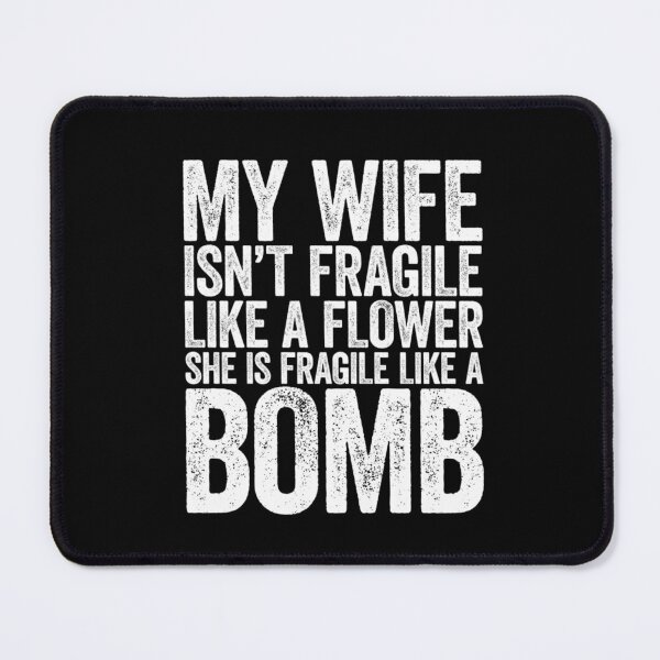Item preview, My Wife Isn't Fragile Like A Flower She Is Like A Bomb designed and sold by LASTIQUE-dd.