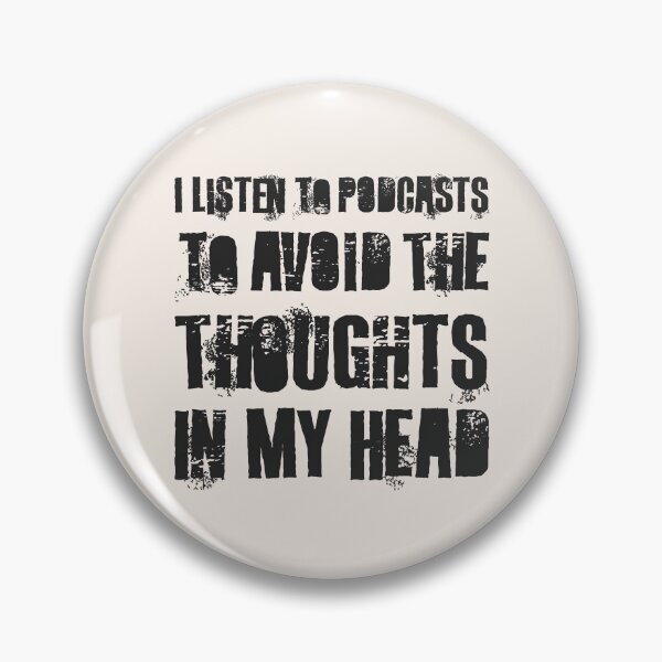 Item preview, I Listen To Podcasts To Avoid The Thoughts In My Head.  designed and sold by Texterns.