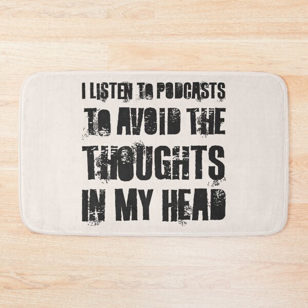 Item preview, I Listen To Podcasts To Avoid The Thoughts In My Head.  designed and sold by Texterns.