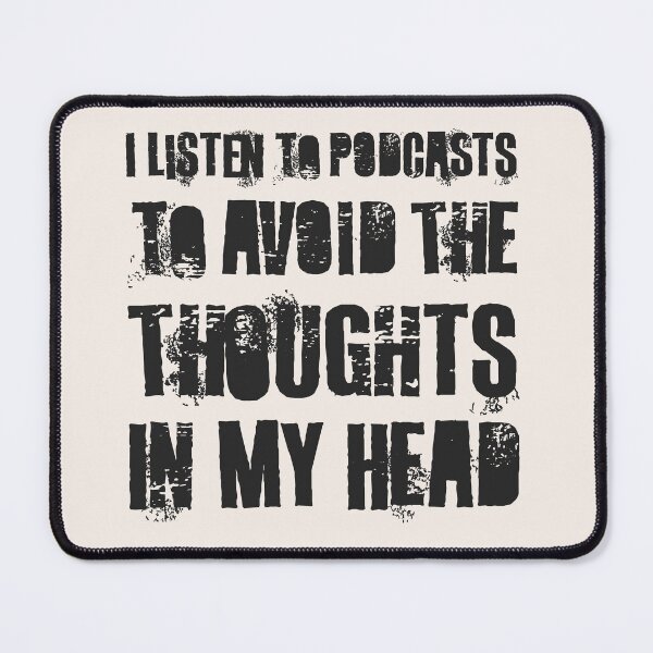 Item preview, I Listen To Podcasts To Avoid The Thoughts In My Head.  designed and sold by Texterns.