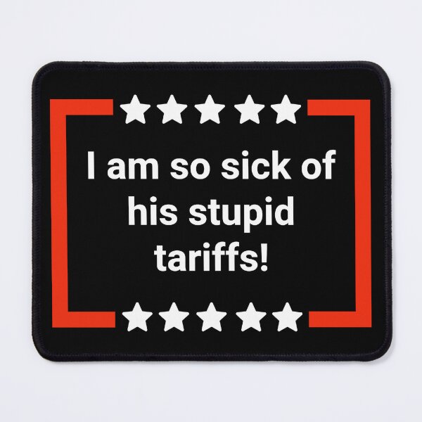 Item preview, I am so sick of his stupid tariffs! designed and sold by Rachel the Artist .