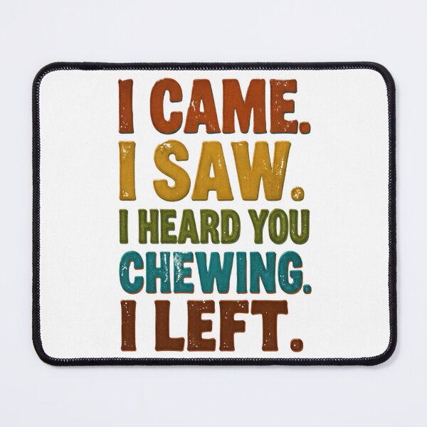 Item preview, I Came I Saw I Heard You Chewing I Left 1 designed and sold by Positive&FunnyThings.