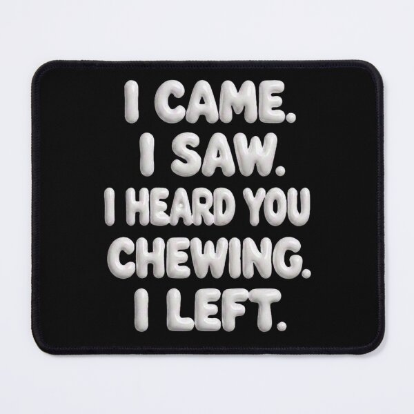 Item preview, I Came I Saw I Heard You Chewing I Left 2 designed and sold by Positive&FunnyThings.