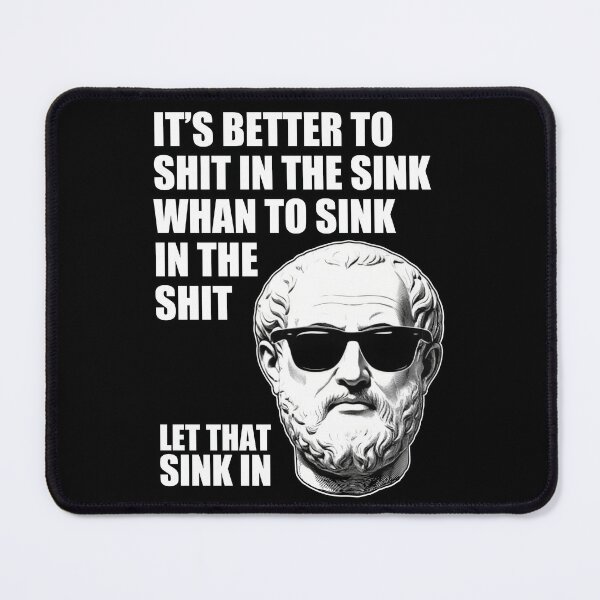 Item preview, It's better to shit in the sink whan to sink in the shit let that sink in designed and sold by Welldoh.