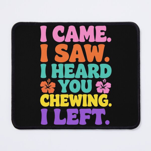 Item preview, I Came I Saw I Heard You Chewing I Left 3 designed and sold by Positive&FunnyThings.
