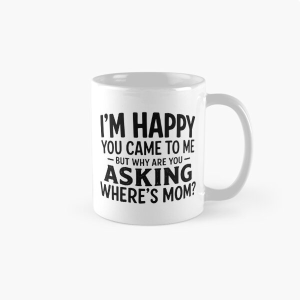 Item preview, I'm Happy You Came To Me But Why Are You Asking Where's Mom Funny Dad Grandpa Humor  designed and sold by VGAfanatic.