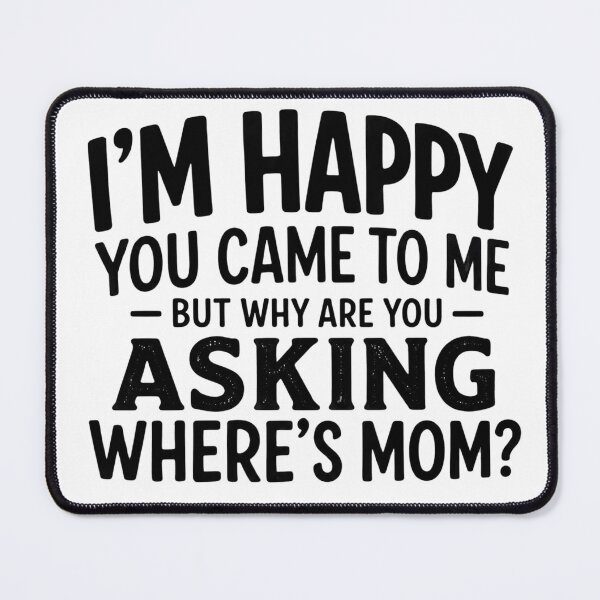 Item preview, I'm Happy You Came To Me But Why Are You Asking Where's Mom Funny Dad Grandpa Humor designed and sold by VGAfanatic.