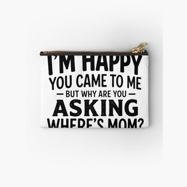 Item preview, I'm Happy You Came To Me But Why Are You Asking Where's Mom Funny Dad Grandpa Humor  designed and sold by VGAfanatic.