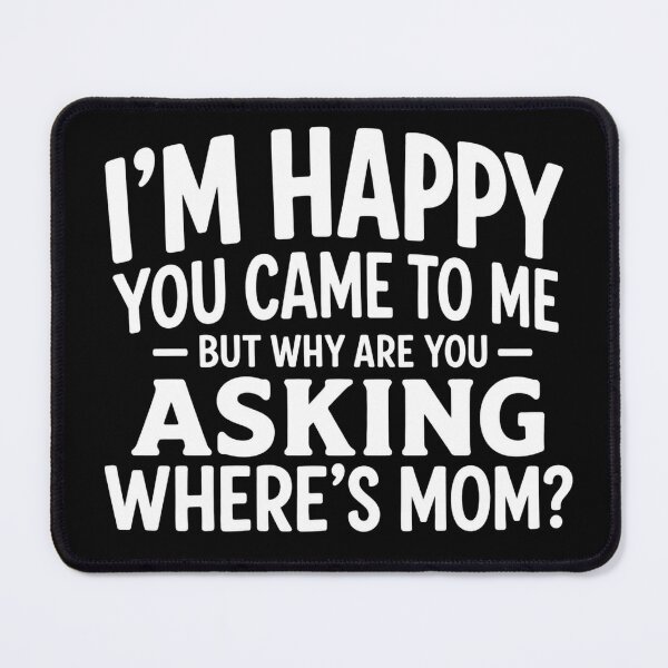 Item preview, I'm Happy You Came To Me But Why Are You Asking Where's Mom Funny Dad Grandpa Humor designed and sold by VGAfanatic.