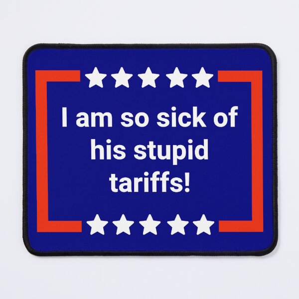 Item preview, I am so sick of his stupid tariffs! designed and sold by Rachel the Artist .
