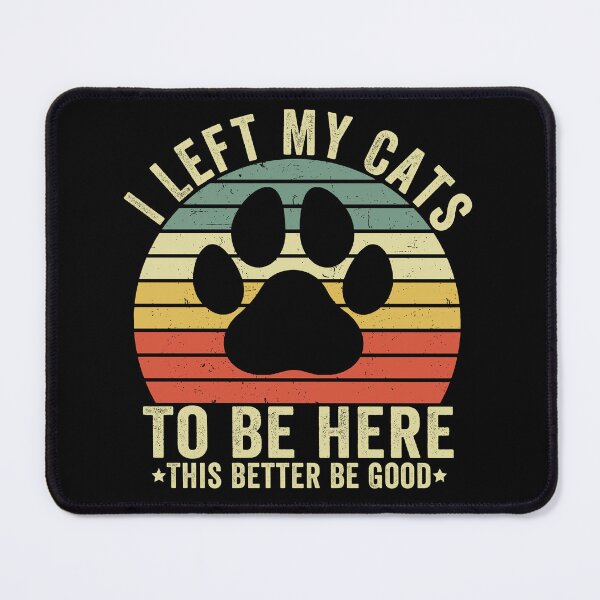 Item preview, I Left My Cats To Be Here This Better Be Good designed and sold by 76Valeria.