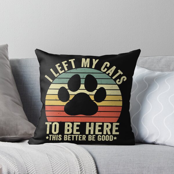 Item preview, I Left My Cats To Be Here This Better Be Good designed and sold by 76Valeria.