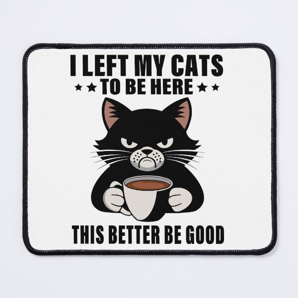 Item preview, I Left My Cats To Be Here This Better Be Good designed and sold by 76Valeria.