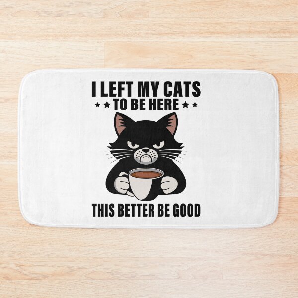 Item preview, I Left My Cats To Be Here This Better Be Good designed and sold by 76Valeria.