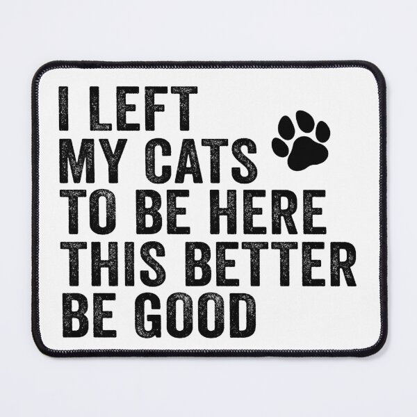 Item preview, I Left My Cats To Be Here This Better Be Good designed and sold by 76Valeria.