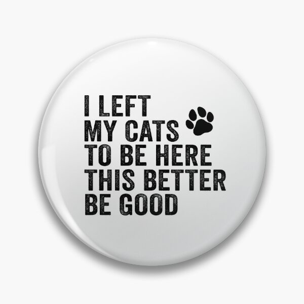 Item preview, I Left My Cats To Be Here This Better Be Good designed and sold by 76Valeria.