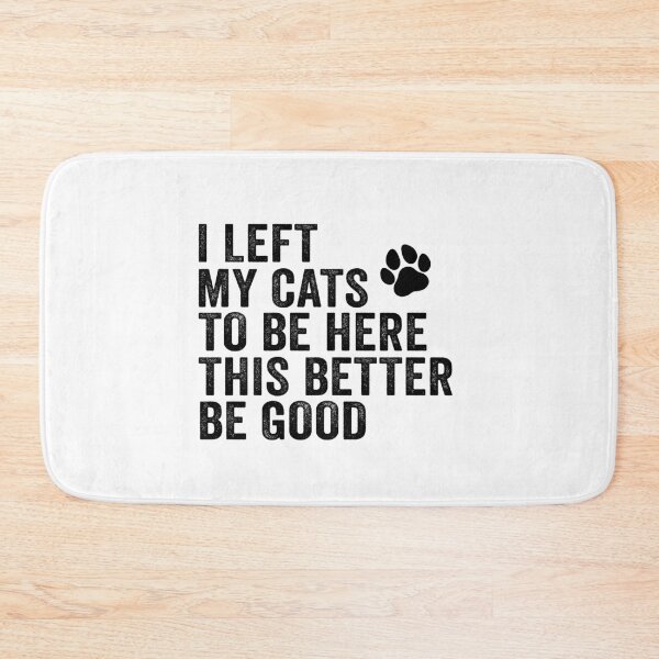 Item preview, I Left My Cats To Be Here This Better Be Good designed and sold by 76Valeria.
