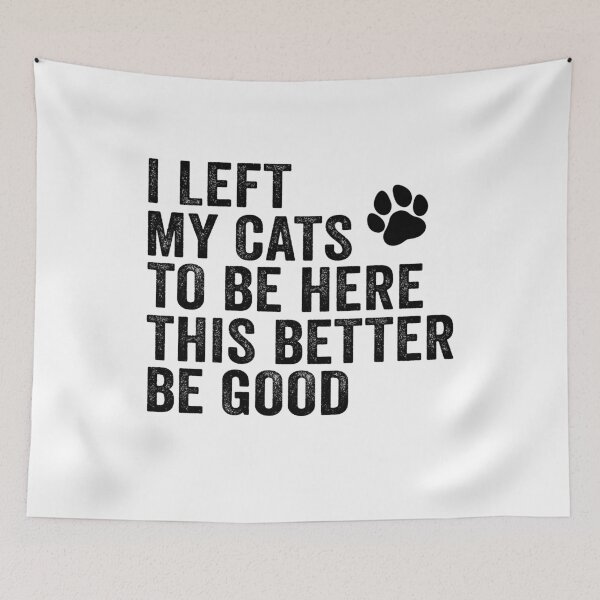 Item preview, I Left My Cats To Be Here This Better Be Good designed and sold by 76Valeria.