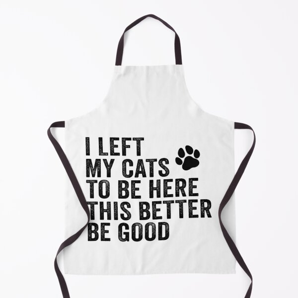 Item preview, I Left My Cats To Be Here This Better Be Good designed and sold by 76Valeria.