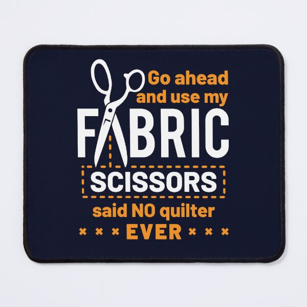 Item preview, Quilting Go Ahead and Use My Fabric Scissors Said No Quilter Ever  designed and sold by jaygo.