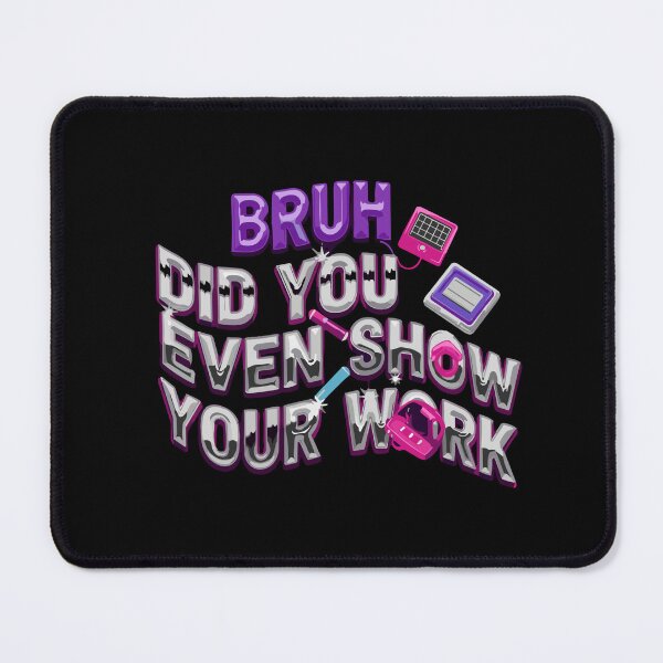 Item preview, Bruh Did You Even Show Your Work Student Teacher Homework School Meme designed and sold by SofiBlair.