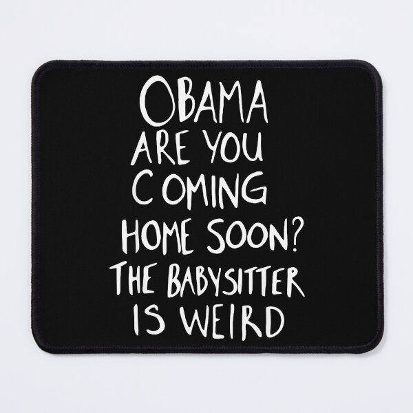 Item preview, Obama Are You Coming Home Soon? The Babysitter Is Weird Political Humor Meme Parents designed and sold by Hugosploosh.