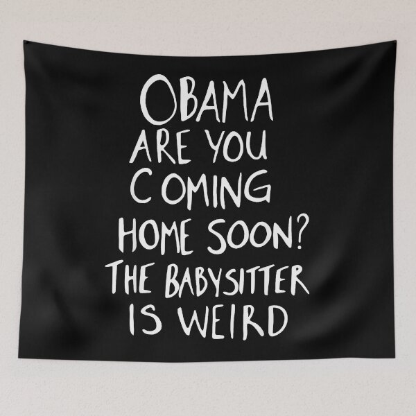 Item preview, Obama Are You Coming Home Soon? The Babysitter Is Weird Political Humor Meme Parents designed and sold by Hugosploosh.