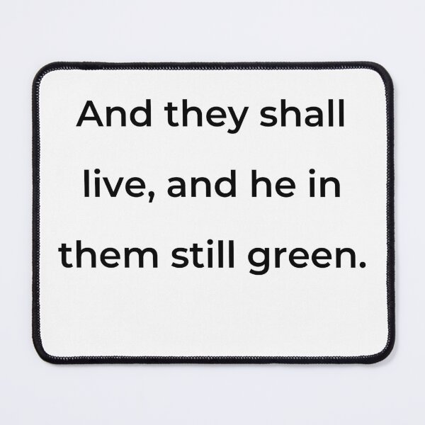 Item preview, “And they shall live, and he in them still green.” - print black designed and sold by ariksworld.