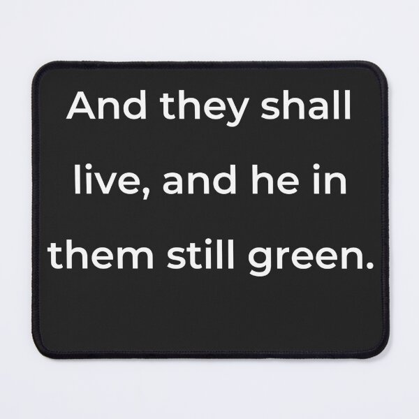 Item preview, “And they shall live, and he in them still green.” - print white designed and sold by ariksworld.