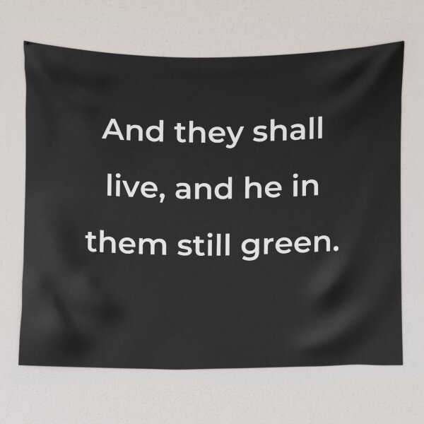 Item preview, “And they shall live, and he in them still green.” - print white designed and sold by ariksworld.
