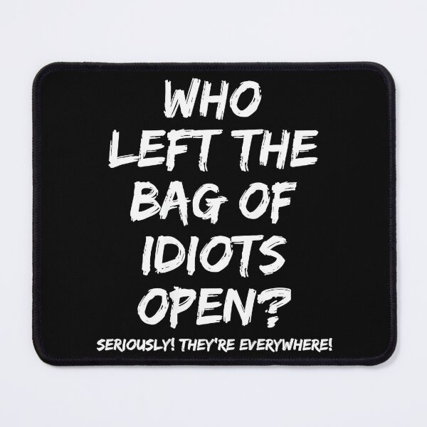 Item preview, Who Left The Bag Of Idiots Open? Seriously! They're Everywhere! Sarcastic Humor Funny Quote designed and sold by Hugosploosh.