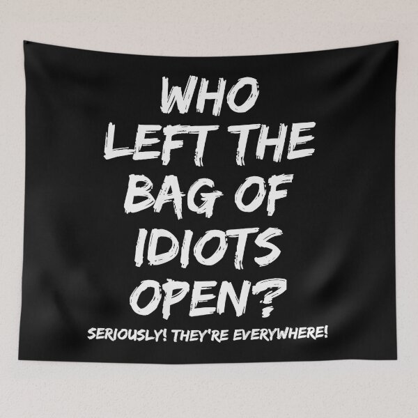 Item preview, Who Left The Bag Of Idiots Open? Seriously! They're Everywhere! Sarcastic Humor Funny Quote designed and sold by Hugosploosh.