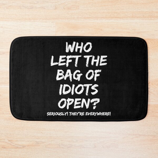 Item preview, Who Left The Bag Of Idiots Open? Seriously! They're Everywhere! Sarcastic Humor Funny Quote designed and sold by Hugosploosh.