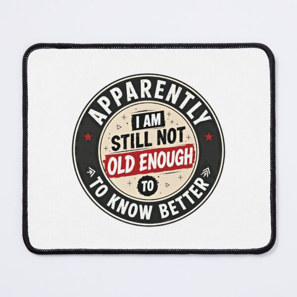 Item preview, Apparently I Am Still Not Old Enough To Know Better Young At Heart Funny Saying designed and sold by HumansStuck12.