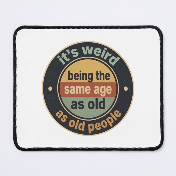 Item preview, It's Weird Being The Same Age As Old People Funny Aging Humor designed and sold by HumansStuck12.