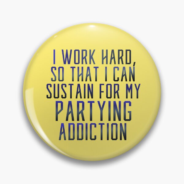 Item preview, I Work Hard So That I Can Sustain For My Partying Addiction designed and sold by CamilasPrints.