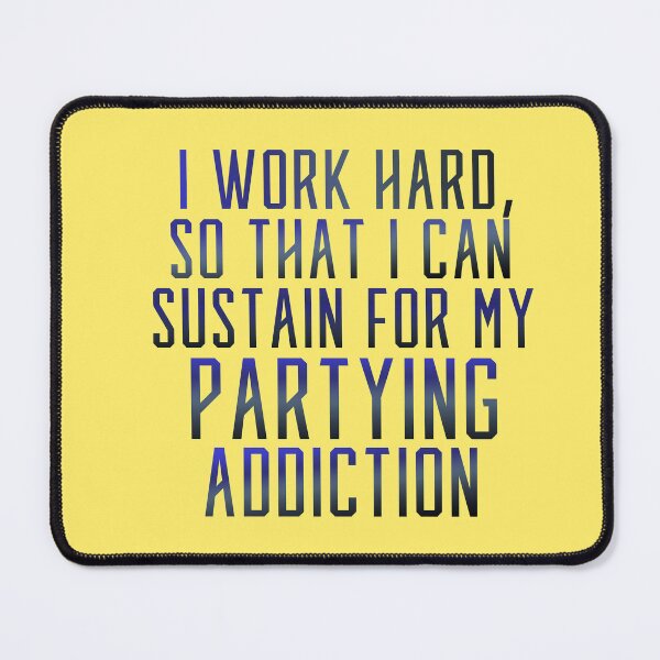 Item preview, I Work Hard So That I Can Sustain For My Partying Addiction designed and sold by CamilasPrints.