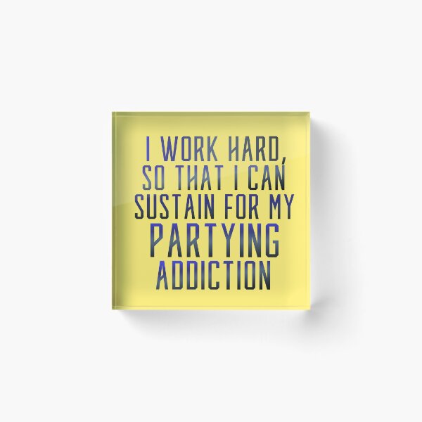 Item preview, I Work Hard So That I Can Sustain For My Partying Addiction designed and sold by CamilasPrints.