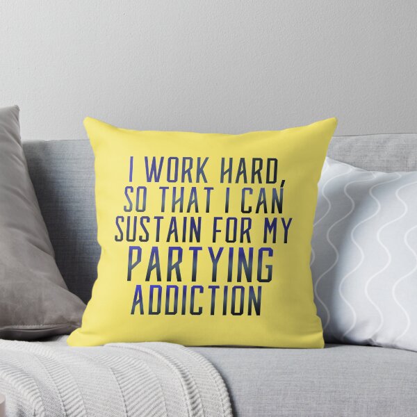 Item preview, I Work Hard So That I Can Sustain For My Partying Addiction designed and sold by CamilasPrints.