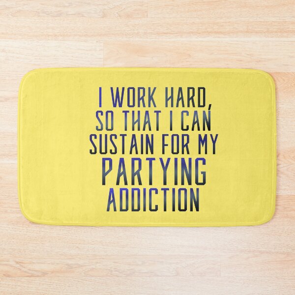 Item preview, I Work Hard So That I Can Sustain For My Partying Addiction designed and sold by CamilasPrints.