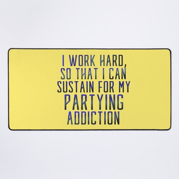 Item preview, I Work Hard So That I Can Sustain For My Partying Addiction designed and sold by CamilasPrints.