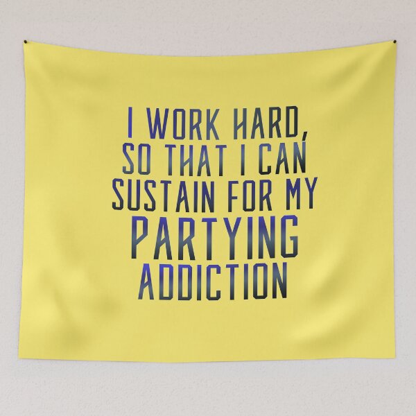 Item preview, I Work Hard So That I Can Sustain For My Partying Addiction designed and sold by CamilasPrints.