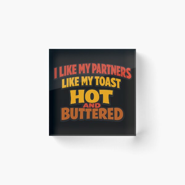 Item preview, I Like My Partners Like My Toast Hot and Buttered designed and sold by TeeTimeTreasure.