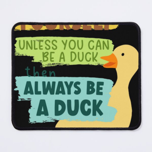 Item preview, Always Be Yourself Unless You Can Be A Duck Then A designed and sold by masteryStore.