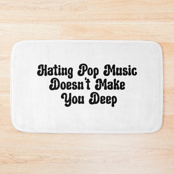 Item preview, Hating Pop Music Doesn't Make You Deep designed and sold by aponwao.