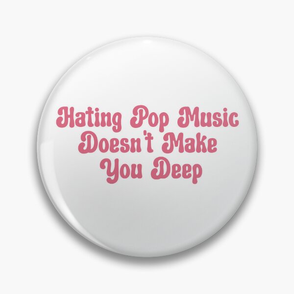 Item preview, Hating Pop Music Doesn't Make You Deep designed and sold by aponwao.