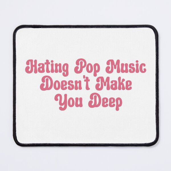 Item preview, Hating Pop Music Doesn't Make You Deep designed and sold by aponwao.