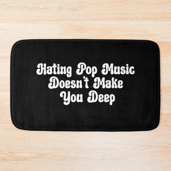Item preview, Hating Pop Music Doesn't Make You Deep designed and sold by aponwao.